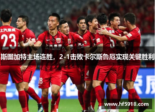 斯图加特主场连胜，2-1击败卡尔斯鲁厄实现关键胜利