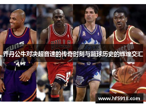 乔丹公牛对决超音速的传奇时刻与篮球历史的辉煌交汇