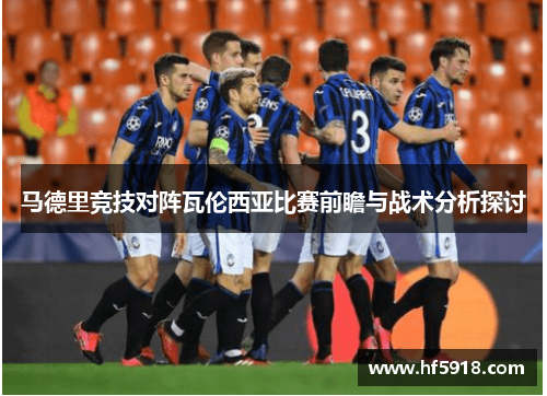 马德里竞技对阵瓦伦西亚比赛前瞻与战术分析探讨
